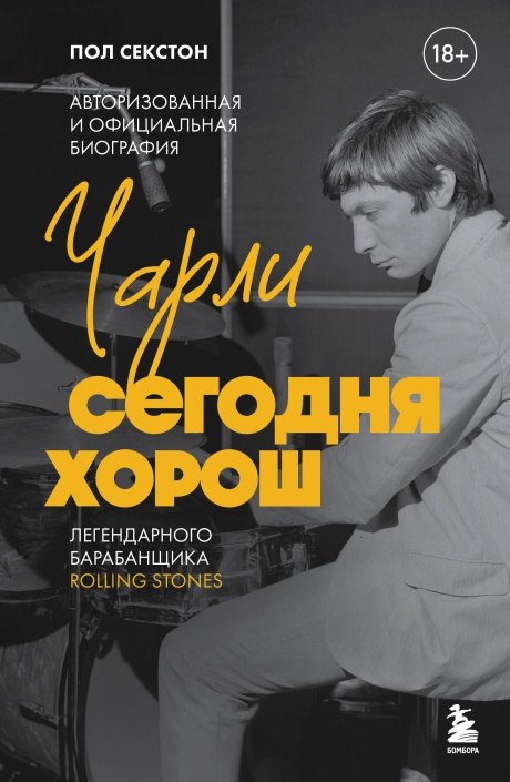 Чарли Сегодня Хорош: Авторизованная И Официальная Биография Легендарного Барабанщика Rolling Stones