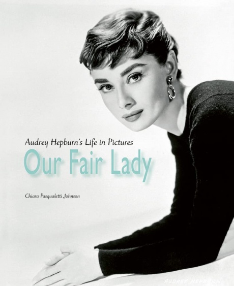 Our Fair Lady. Audrey Hepburn’s Life in Pictures